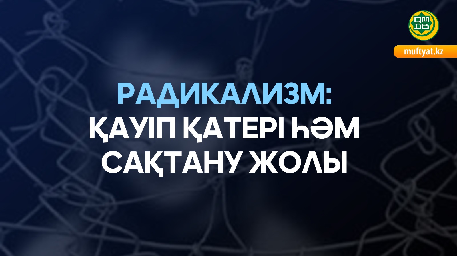 РАДИКАЛИЗМ: ҚАУІП ҚАТЕРІ ҺӘМ САҚТАНУ ЖОЛЫ