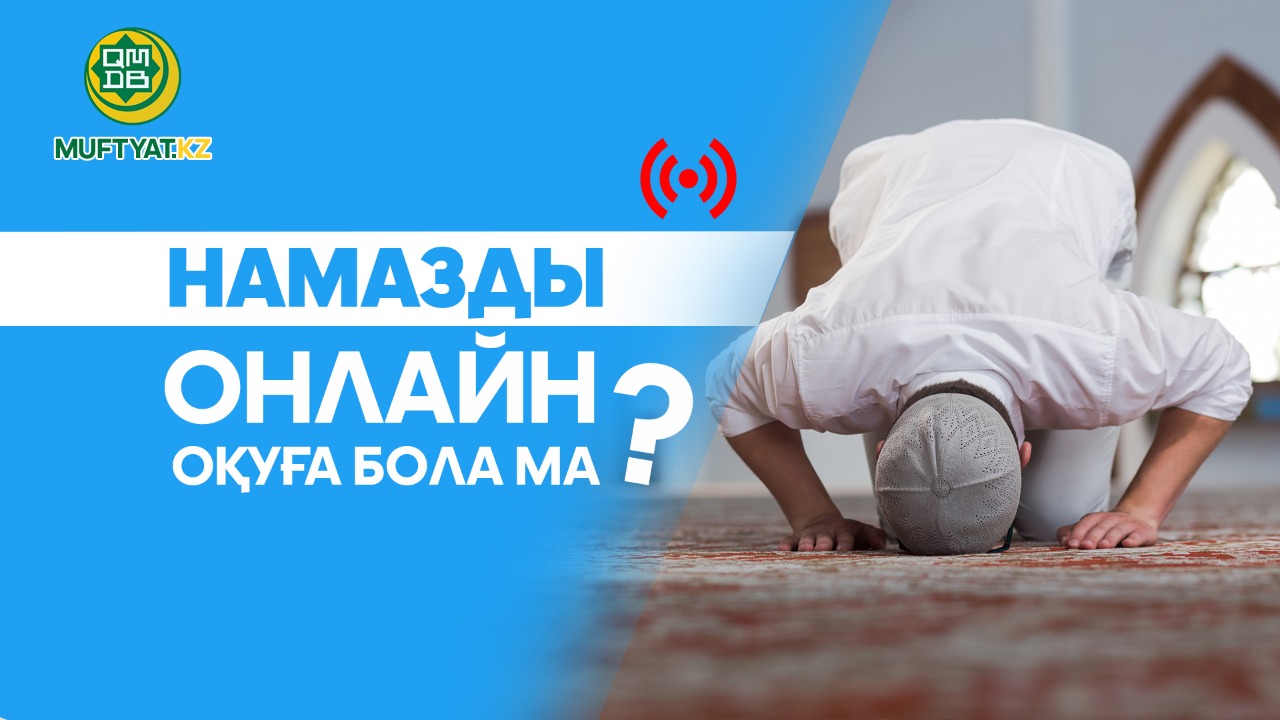 НАМАЗДЫ ОНЛАЙН ОҚУҒА БОЛА МА?