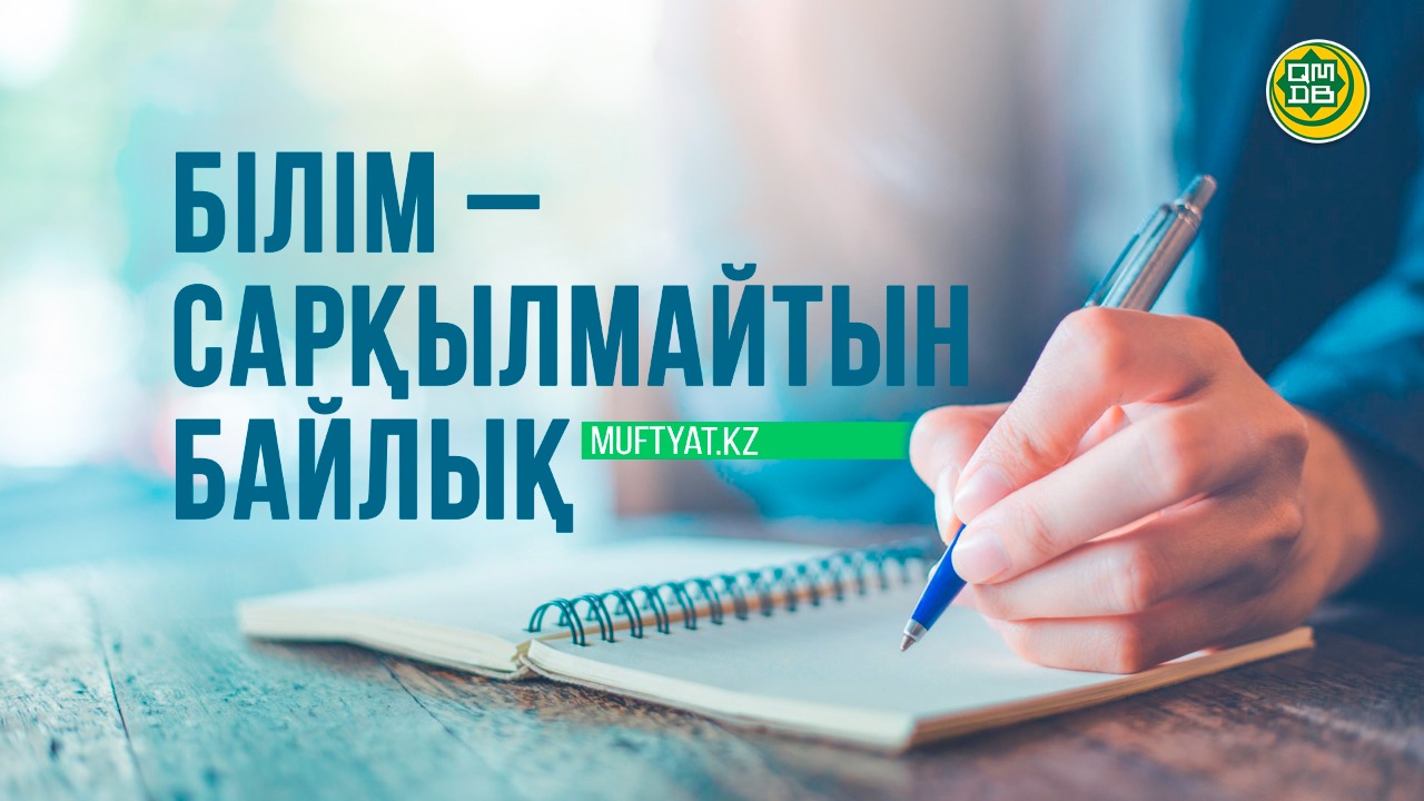 БІЛІМ – САРҚЫЛМАЙТЫН БАЙЛЫҚ