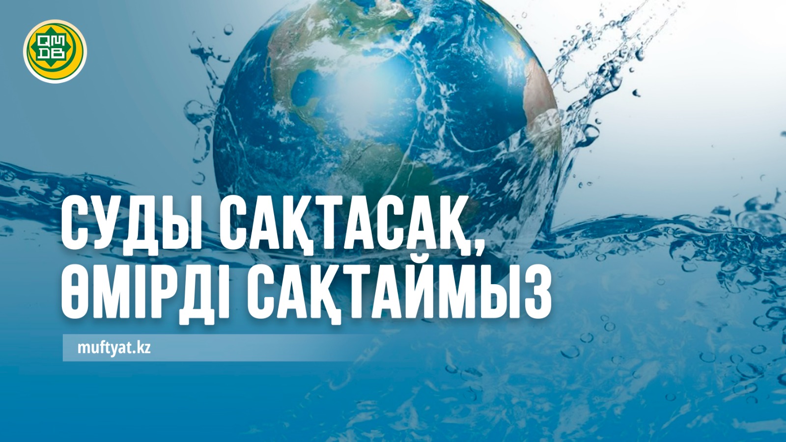 СУДЫ САҚТАСАҚ, ӨМІРДІ САҚТАЙМЫЗ