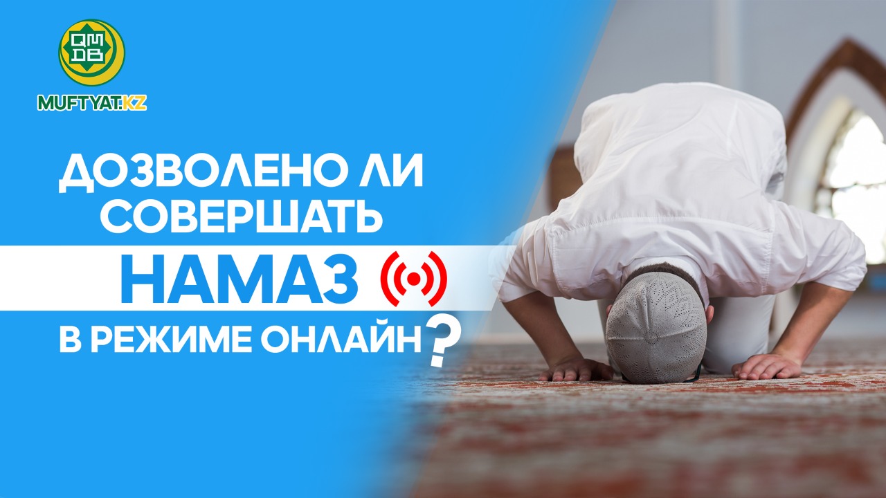 ДОЗВОЛЕНО ЛИ СОВЕРШАТЬ НАМАЗ В РЕЖИМЕ ОНЛАЙН?