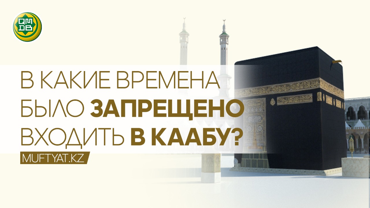 В КАКИЕ ВРЕМЕНА БЫЛО ЗАПРЕЩЕНО ВХОДИТЬ В КААБУ?