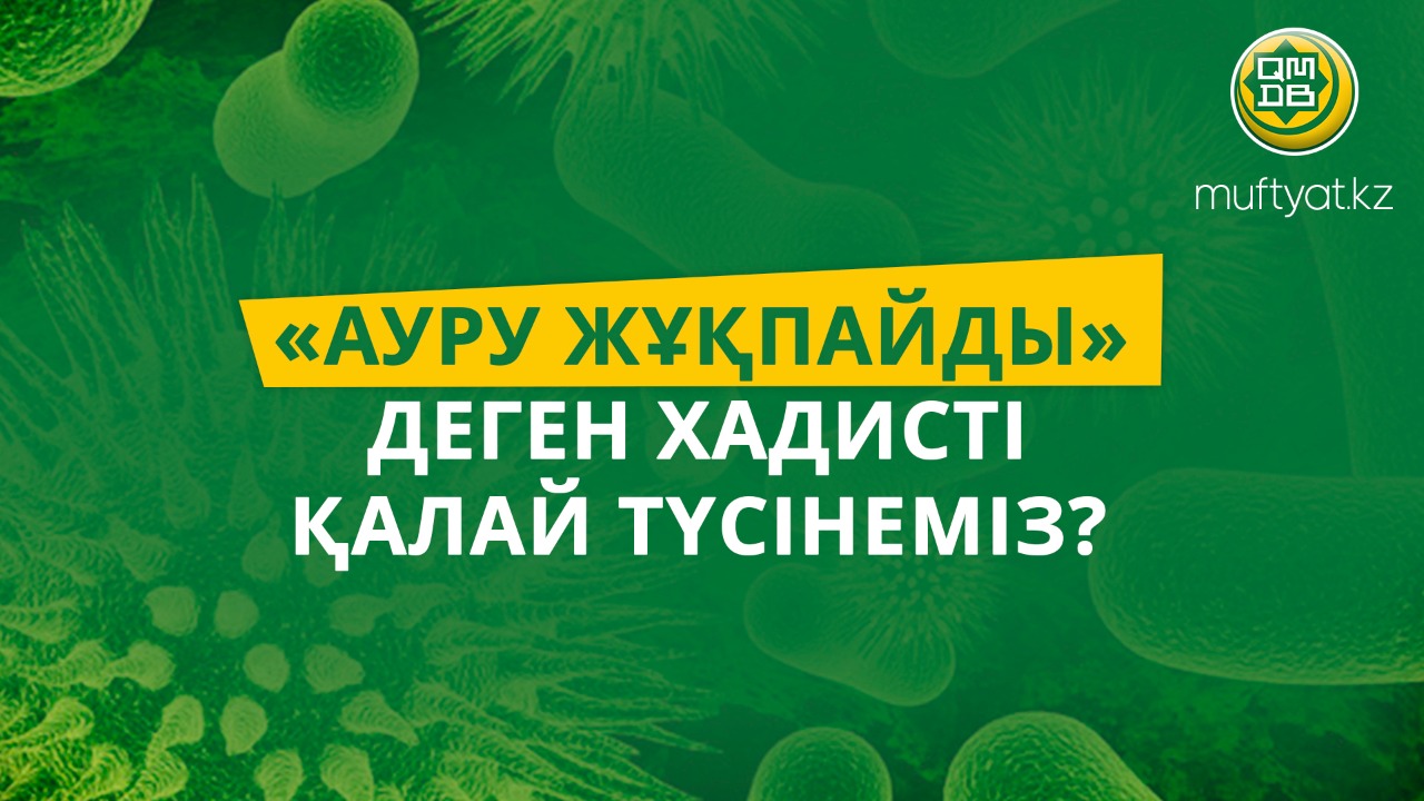 «АУРУ ЖҰҚПАЙДЫ» ДЕГЕН ХАДИСТІ ҚАЛАЙ ТҮСІНЕМІЗ?