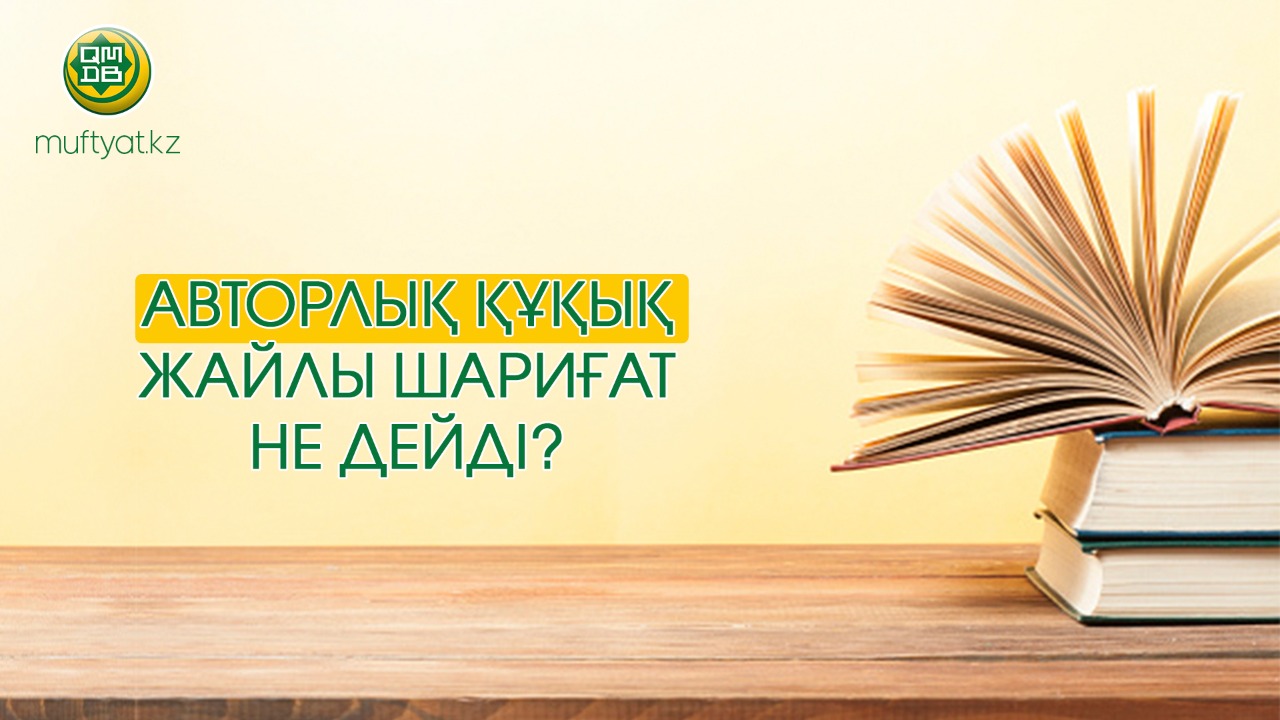 АВТОРЛЫҚ ҚҰҚЫҚ ЖАЙЛЫ ШАРИҒАТ НЕ ДЕЙДІ?