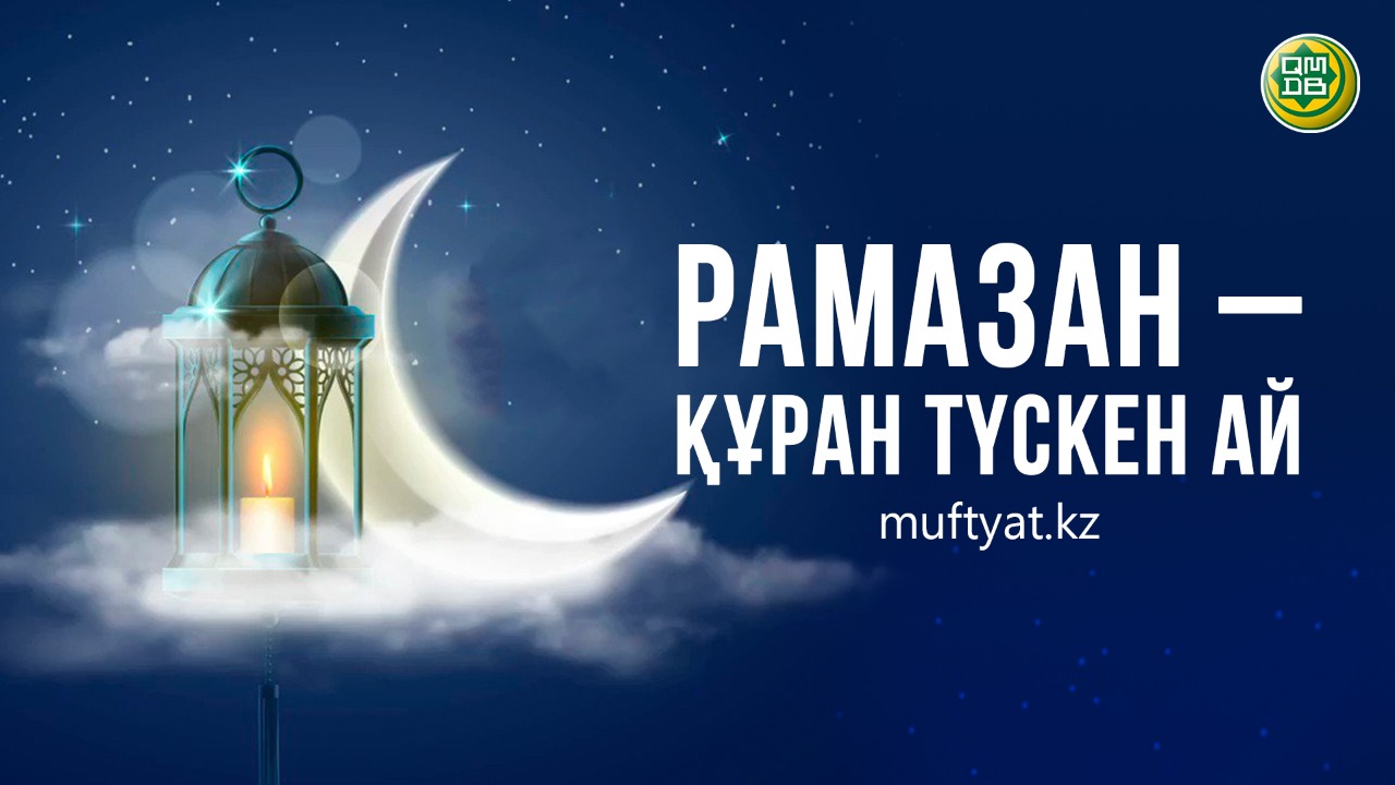 РАМАЗАН – ҚҰРАН ТҮСКЕН АЙ