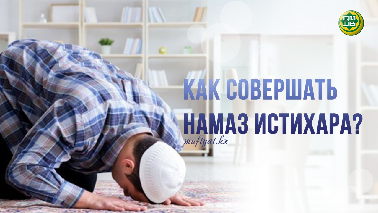 КАК СОВЕРШАТЬ НАМАЗ ИСТИХАРА?