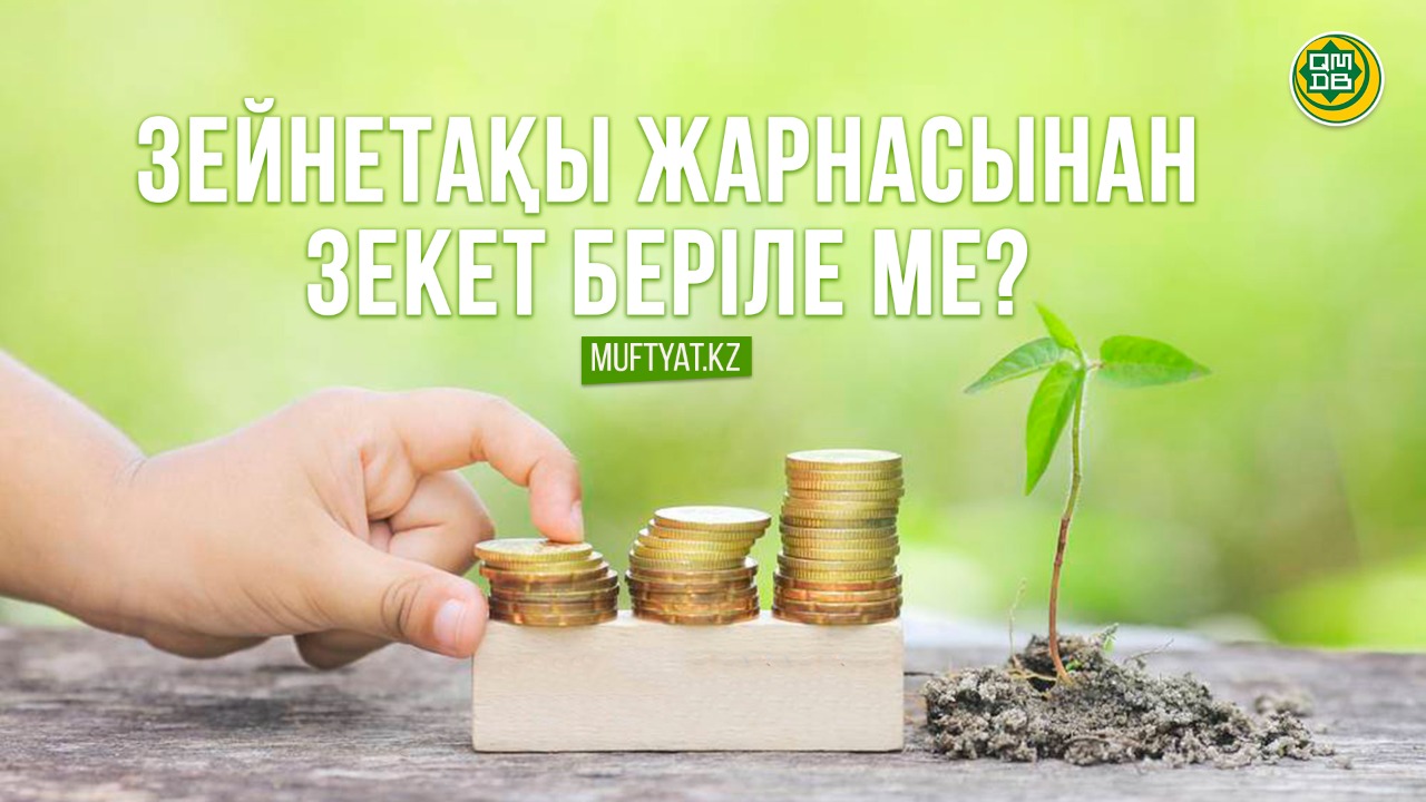 ЗЕЙНЕТАҚЫ ЖАРНАСЫНАН ЗЕКЕТ БЕРІЛЕ МЕ?