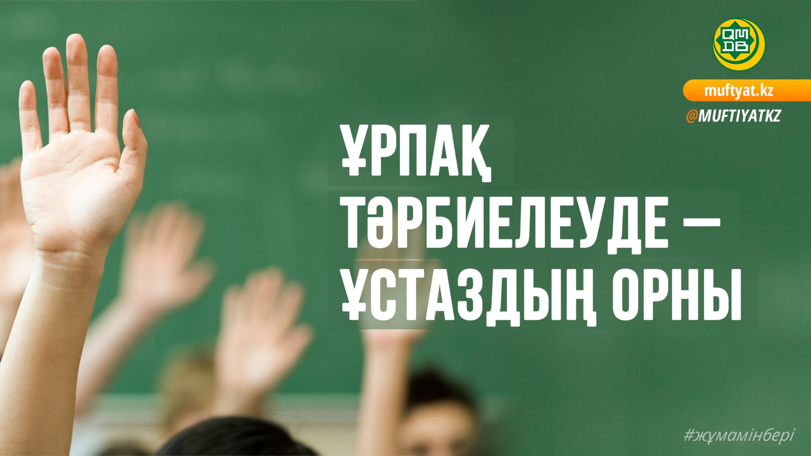 ҰРПАҚ ТӘРБИЕЛЕУДЕ – ҰСТАЗДЫҢ ОРНЫ