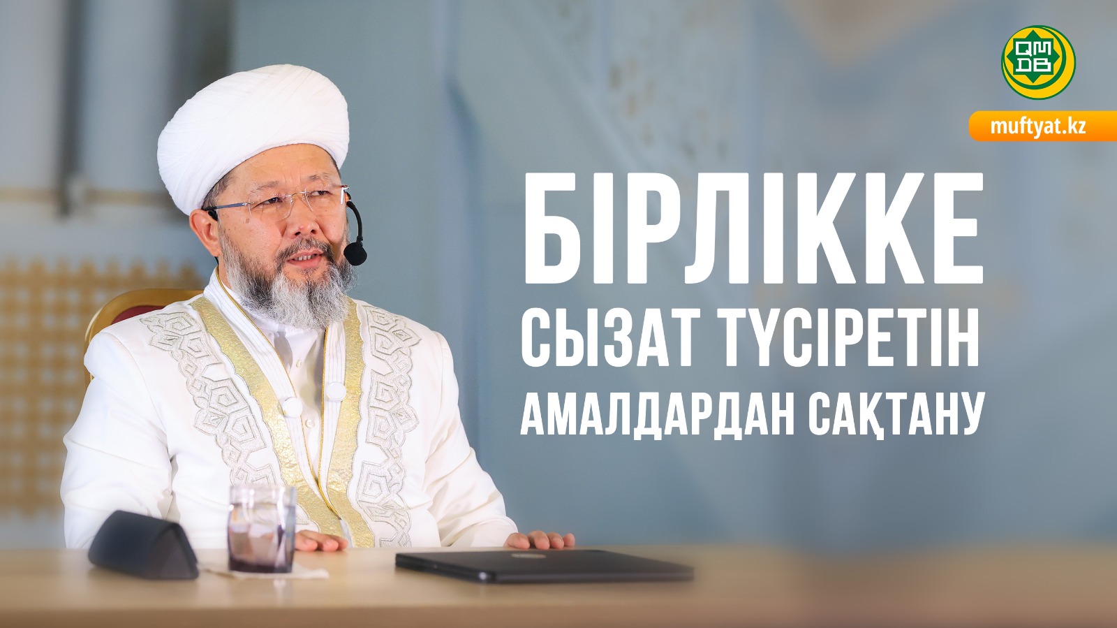 БІРЛІККЕ СЫЗАТ ТҮСІРЕТІН АМАЛДАРДАН САҚТАНУ | Бас мүфти Наурызбай қажы Тағанұлы