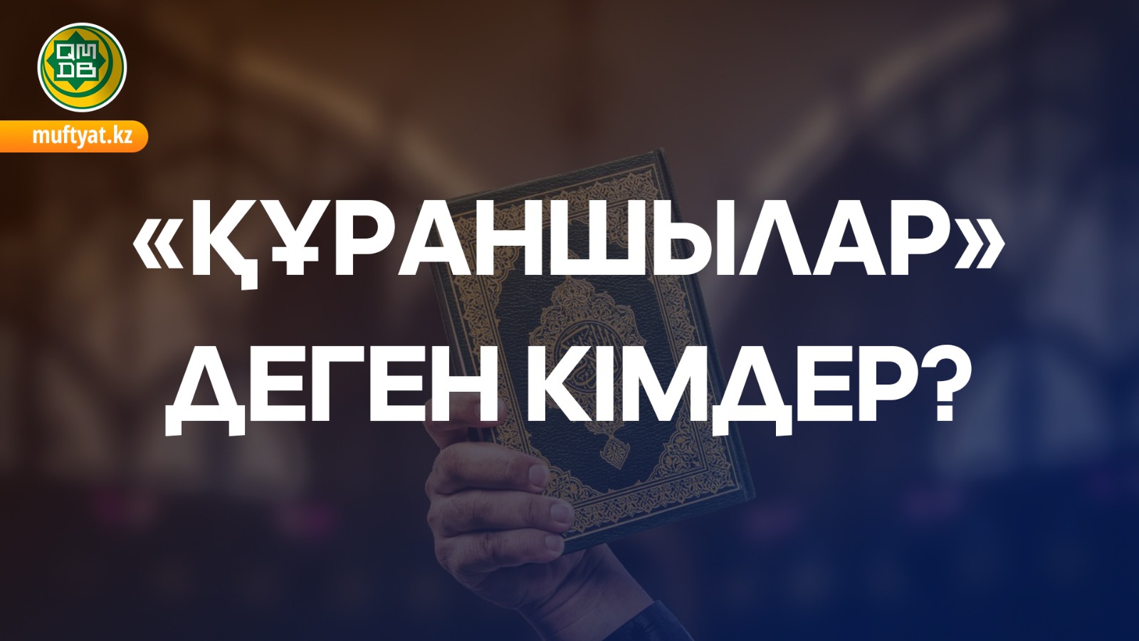 «ҚҰРAНШЫЛAР» ДЕГЕНІМІЗ КІМДЕР?