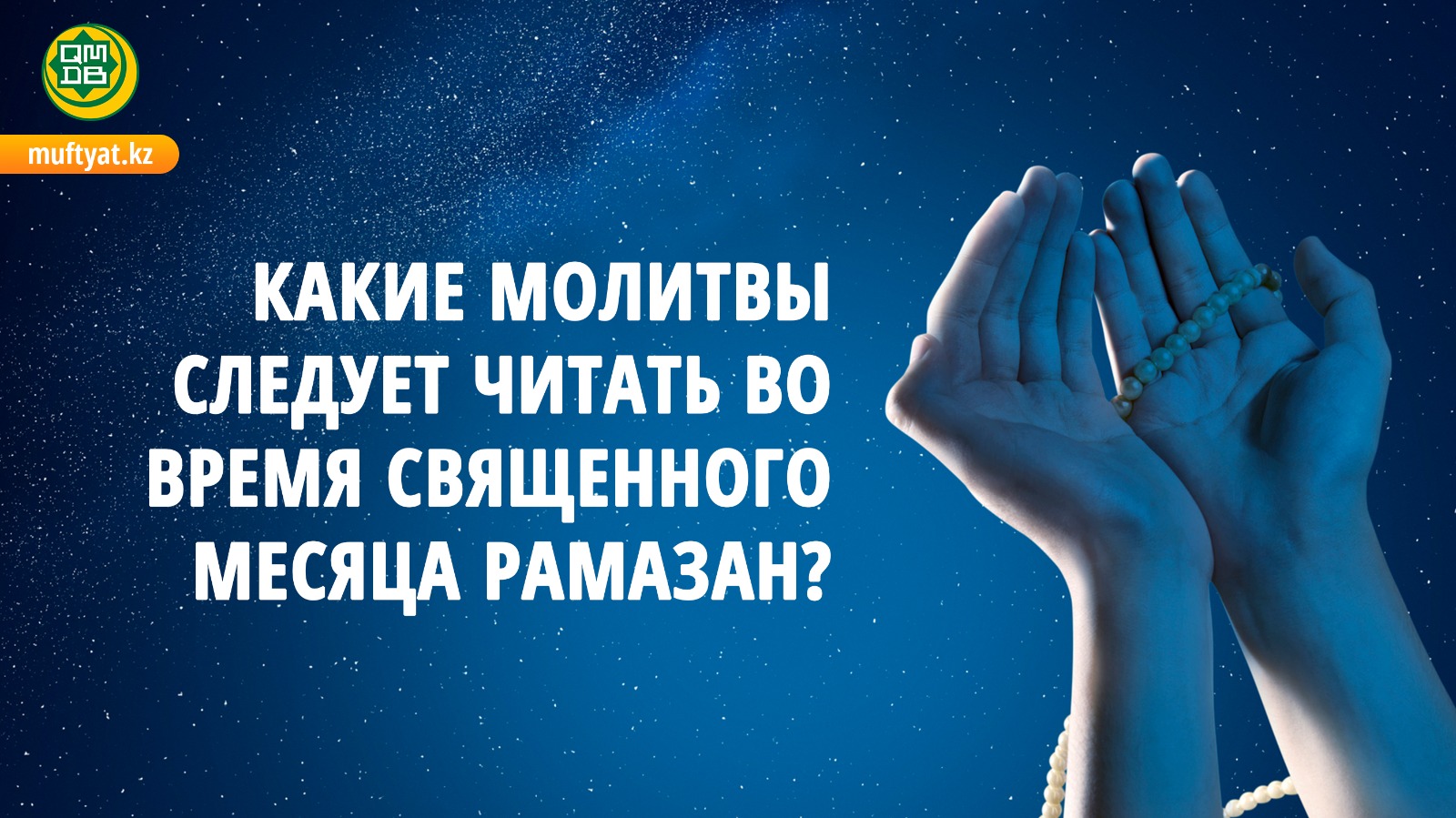 КАКИЕ МОЛИТВЫ СЛЕДУЕТ ЧИТАТЬ ВО ВРЕМЯ СВЯЩЕННОГО МЕСЯЦА РАМАЗАН?